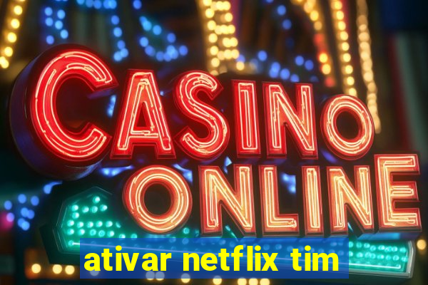 ativar netflix tim